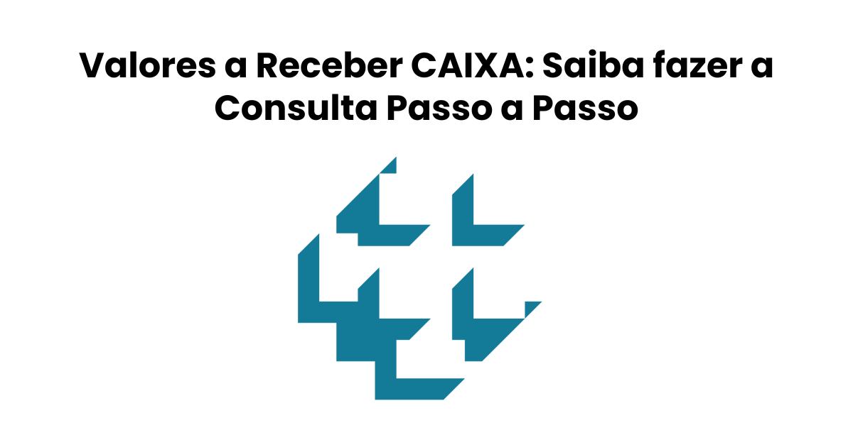 Valores a Receber CAIXA: Saiba fazer a Consulta Passo a Passo