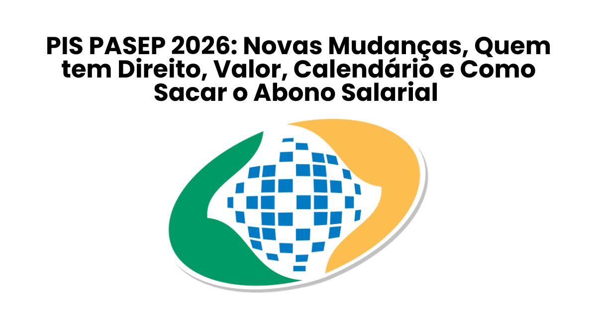 PIS PASEP 2026: Novas Mudanças, Quem tem Direito, Valor, Calendário e Como Sacar o Abono Salarial